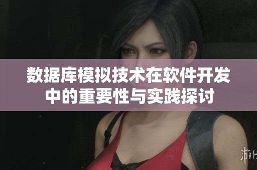 数据库模拟技术在软件开发中的重要性与实践探讨