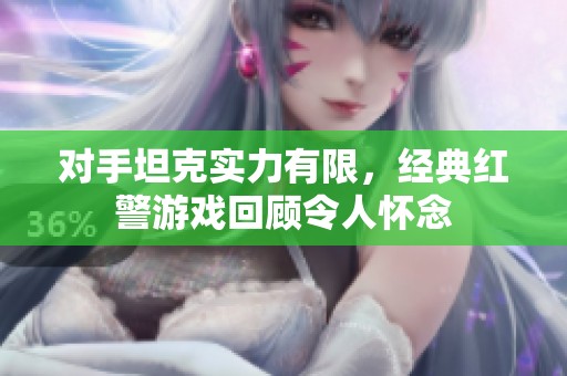 对手坦克实力有限，经典红警游戏回顾令人怀念