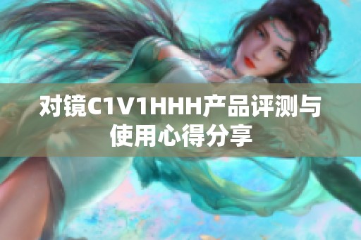 对镜C1V1HHH产品评测与使用心得分享