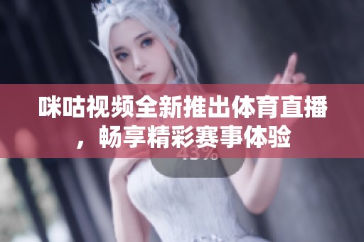 咪咕视频全新推出体育直播，畅享精彩赛事体验