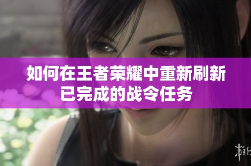 如何在王者荣耀中重新刷新已完成的战令任务