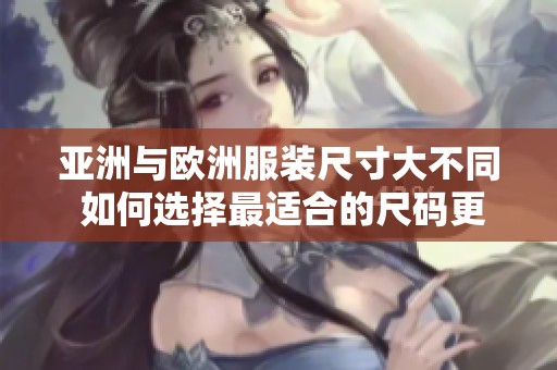 亚洲与欧洲服装尺寸大不同 如何选择最适合的尺码更科学