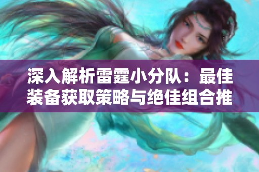 深入解析雷霆小分队：最佳装备获取策略与绝佳组合推荐