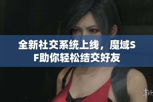 全新社交系统上线，魔域SF助你轻松结交好友