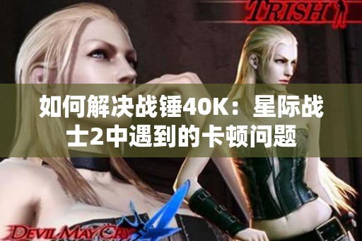 如何解决战锤40K：星际战士2中遇到的卡顿问题