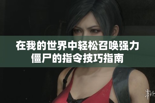 在我的世界中轻松召唤强力僵尸的指令技巧指南