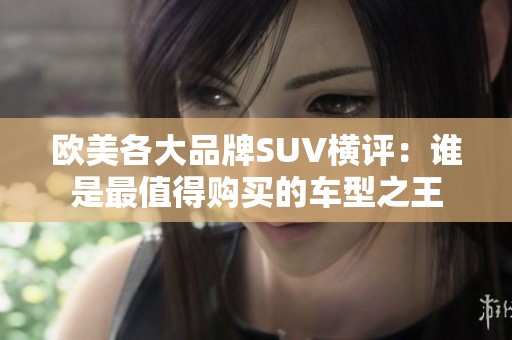 欧美各大品牌SUV横评：谁是最值得购买的车型之王