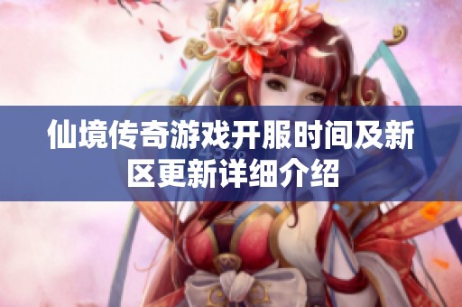 仙境传奇游戏开服时间及新区更新详细介绍