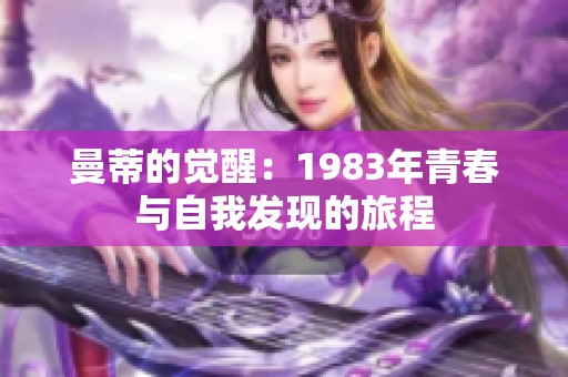 曼蒂的觉醒：1983年青春与自我发现的旅程