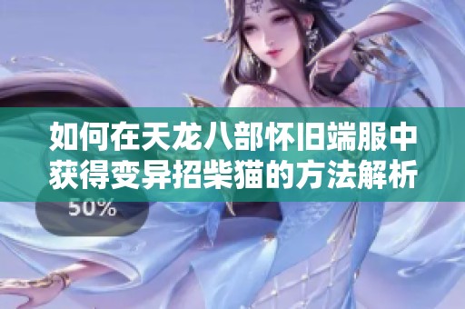 如何在天龙八部怀旧端服中获得变异招柴猫的方法解析