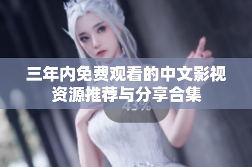 三年内免费观看的中文影视资源推荐与分享合集