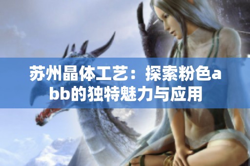 苏州晶体工艺：探索粉色abb的独特魅力与应用