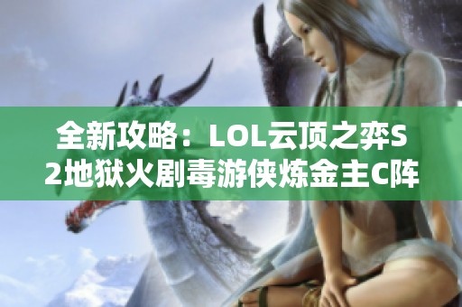 全新攻略：LOL云顶之弈S2地狱火剧毒游侠炼金主C阵容解析