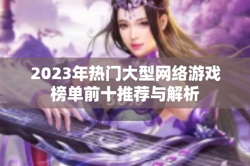 2023年热门大型网络游戏榜单前十推荐与解析