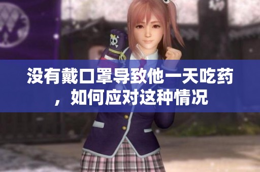没有戴口罩导致他一天吃药，如何应对这种情况