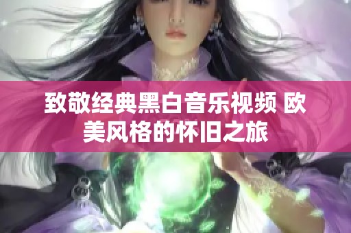致敬经典黑白音乐视频 欧美风格的怀旧之旅