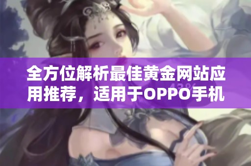 全方位解析最佳黄金网站应用推荐，适用于OPPO手机用户