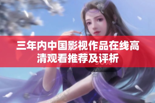 三年内中国影视作品在线高清观看推荐及评析