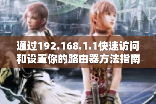 通过192.168.1.1快速访问和设置你的路由器方法指南