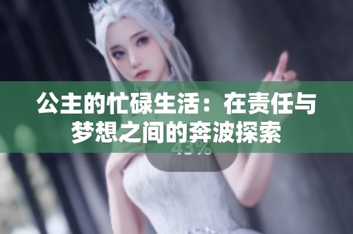 公主的忙碌生活：在责任与梦想之间的奔波探索