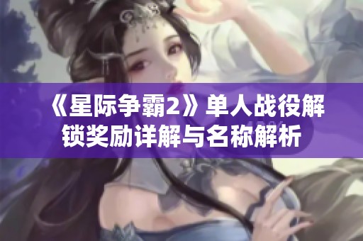 《星际争霸2》单人战役解锁奖励详解与名称解析