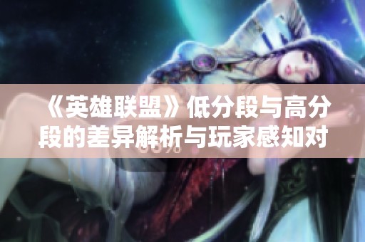 《英雄联盟》低分段与高分段的差异解析与玩家感知对比