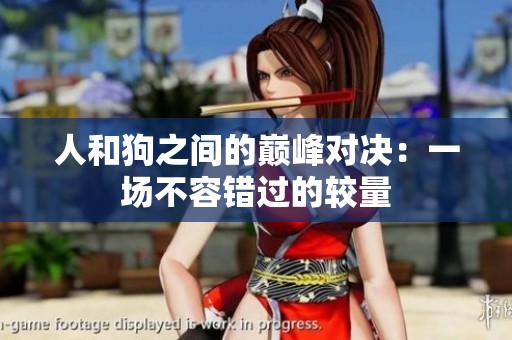 人和狗之间的巅峰对决：一场不容错过的较量