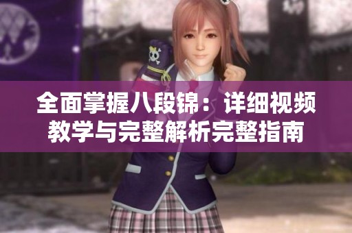 全面掌握八段锦：详细视频教学与完整解析完整指南
