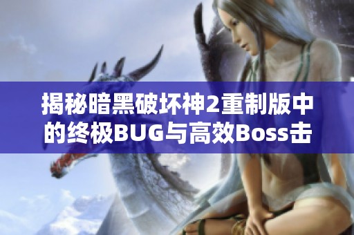 揭秘暗黑破坏神2重制版中的终极BUG与高效Boss击杀策略解析
