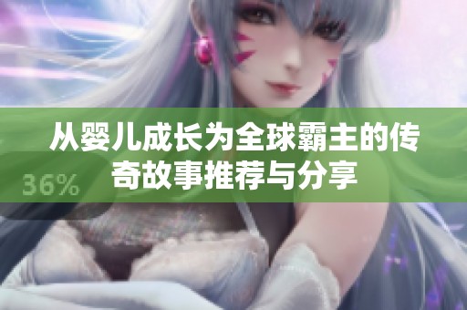从婴儿成长为全球霸主的传奇故事推荐与分享