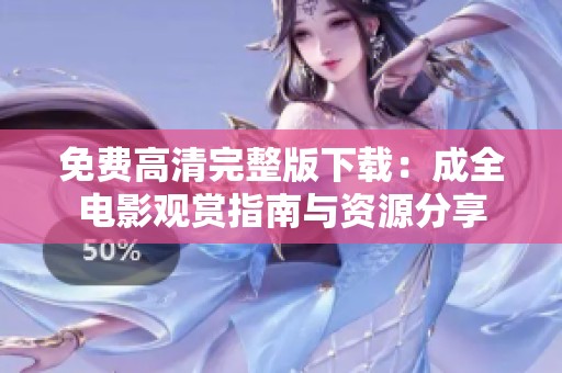 免费高清完整版下载：成全电影观赏指南与资源分享