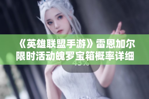 《英雄联盟手游》雷恩加尔限时活动魄罗宝箱概率详细揭晓