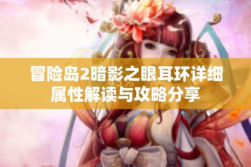 冒险岛2暗影之眼耳环详细属性解读与攻略分享