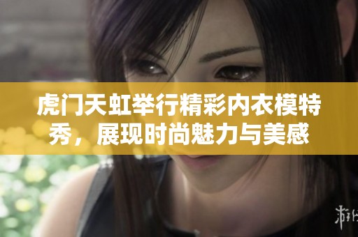 虎门天虹举行精彩内衣模特秀，展现时尚魅力与美感