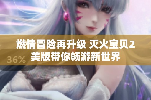 燃情冒险再升级 灭火宝贝2美版带你畅游新世界