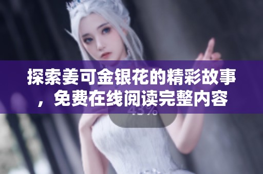 探索姜可金银花的精彩故事，免费在线阅读完整内容