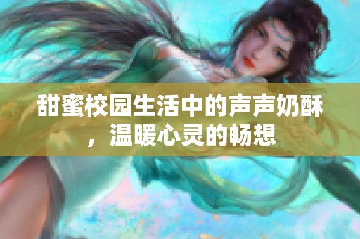 甜蜜校园生活中的声声奶酥，温暖心灵的畅想