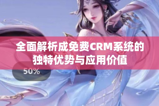 全面解析成免费CRM系统的独特优势与应用价值