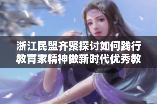 浙江民盟齐聚探讨如何践行教育家精神做新时代优秀教师