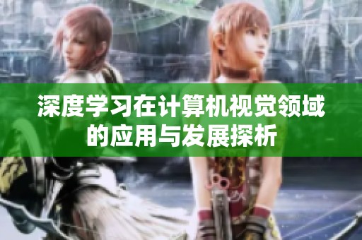 深度学习在计算机视觉领域的应用与发展探析