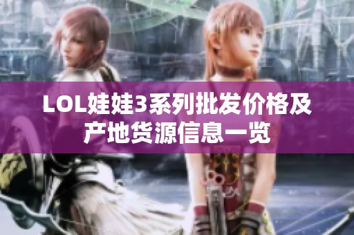 LOL娃娃3系列批发价格及产地货源信息一览