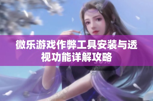 微乐游戏作弊工具安装与透视功能详解攻略