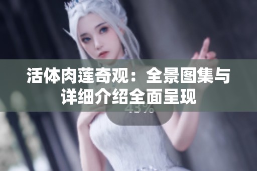 活体肉莲奇观：全景图集与详细介绍全面呈现