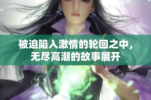 被迫陷入激情的轮回之中，无尽高潮的故事展开