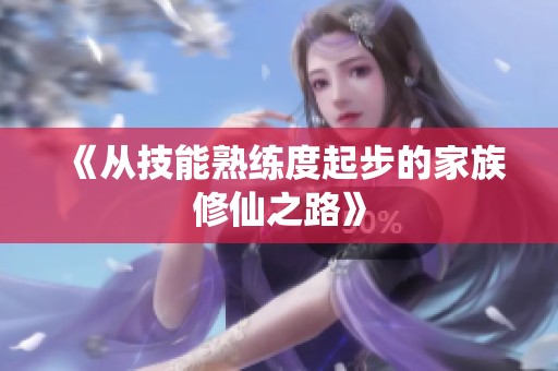 《从技能熟练度起步的家族修仙之路》