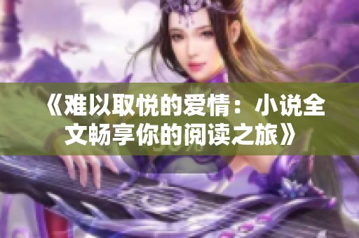 《难以取悦的爱情：小说全文畅享你的阅读之旅》