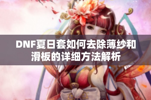 DNF夏日套如何去除薄纱和滑板的详细方法解析
