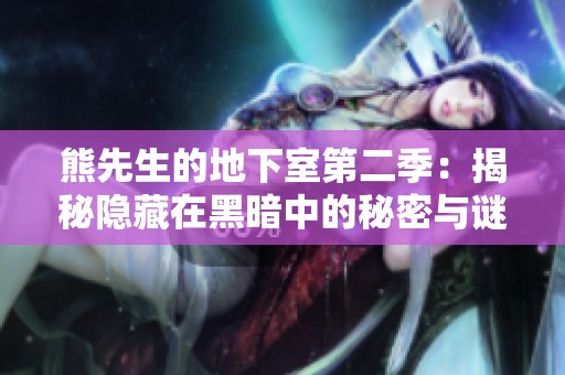 熊先生的地下室第二季：揭秘隐藏在黑暗中的秘密与谜团