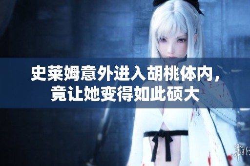 史莱姆意外进入胡桃体内，竟让她变得如此硕大