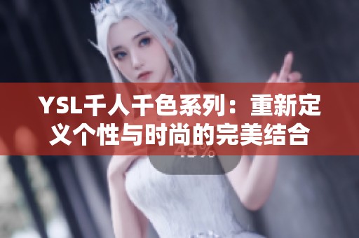 YSL千人千色系列：重新定义个性与时尚的完美结合